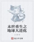 末世重生之地球大进化全文免费阅读