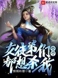 女徒弟们个个都想杀我下架
