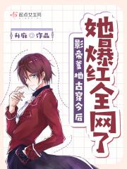 影帝爹地古穿今后她爆红全网了 升麻TXT