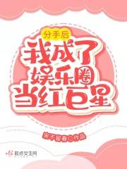分手后我成了娱乐圈当红巨星类似