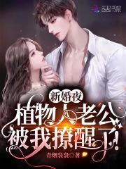 新婚夜植物人老公被我撩醒了免费阅读有声