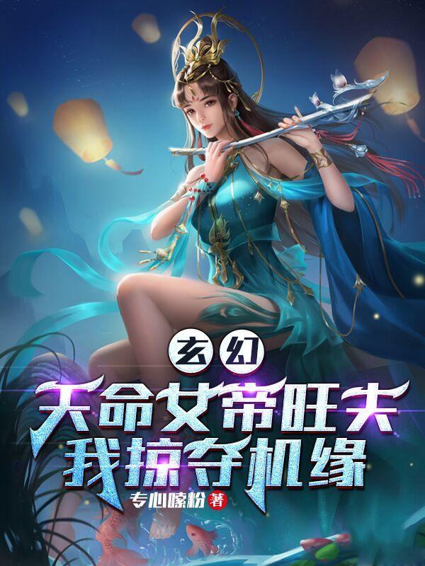 玄幻天命女帝旺夫我掠夺机缘专心
