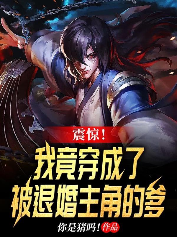 震惊!我竟穿成了被退婚主角的爹笔趣阁