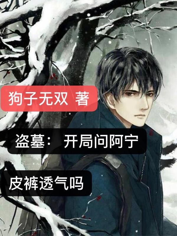 盗墓开局问阿宁皮裤透气吗