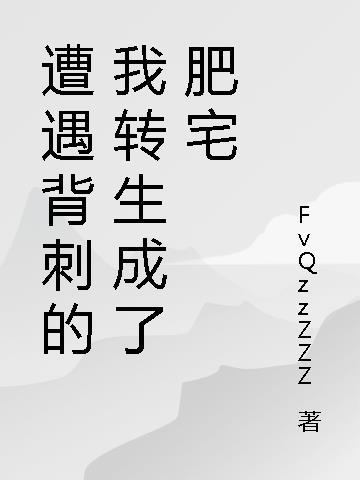 遭遇背刺的我转生成了肥宅 FvQzzZZZ