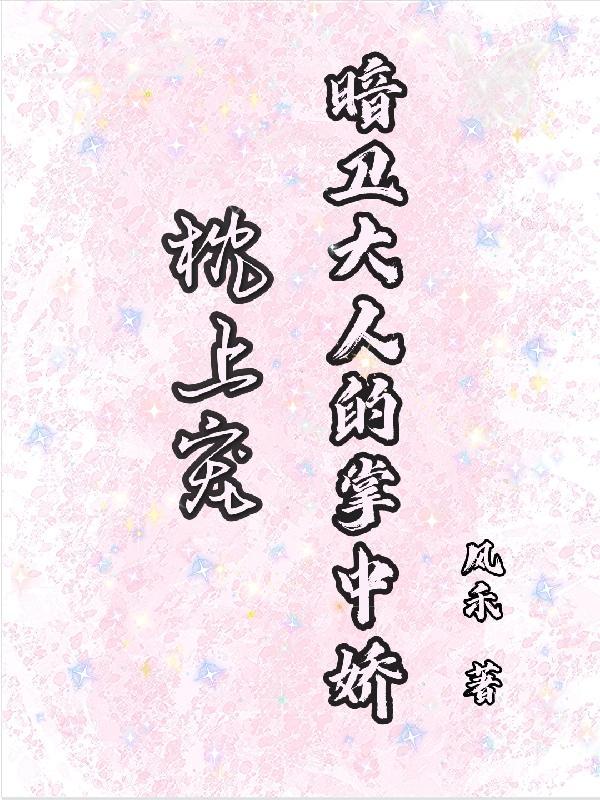 枕上宠暗卫大人的掌中娇 风禾
