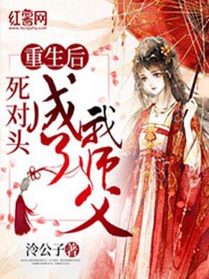 重生后死对头成了我爹