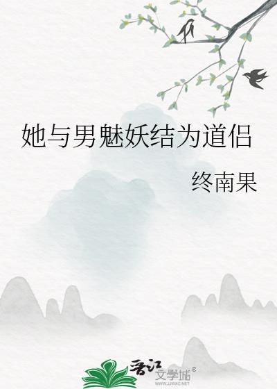 她与男魅妖结为道侣大结局