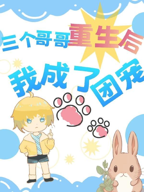 三个哥哥重生后我成了团宠短剧免费观看