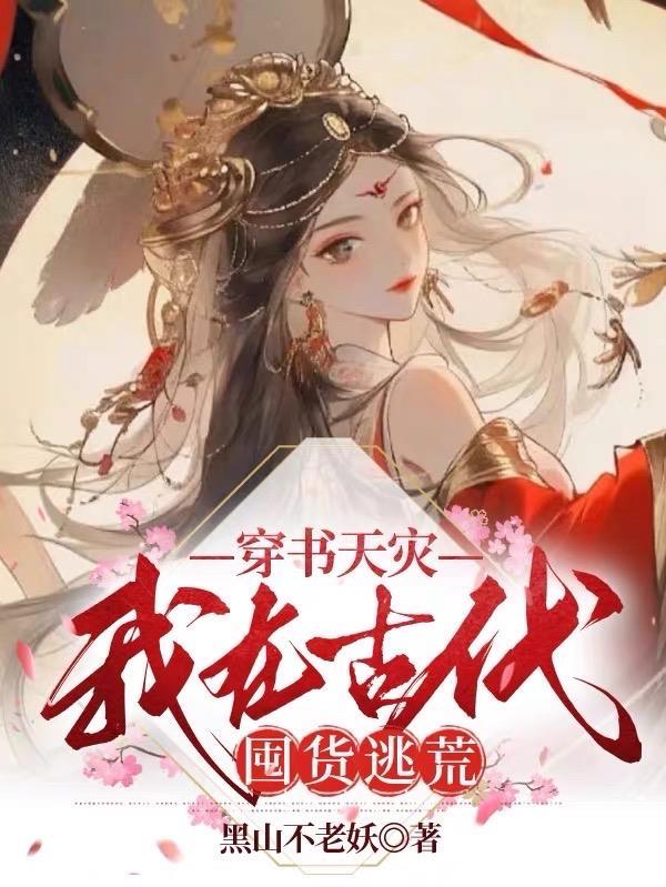 穿书天灾我在古代囤货逃荒免费阅读 作者黑山不老妖