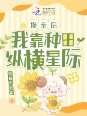 换亲后我靠种田纵横星际笔趣阁