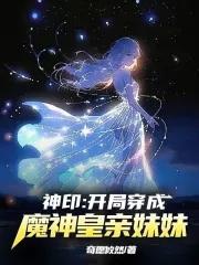 神印开局穿成了魔神皇亲妹妹最新章节