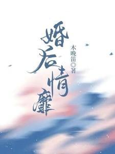 婚后情靡未删减版全文阅读
