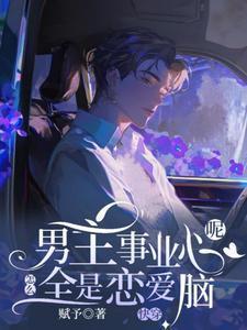 快穿:男主事业心呢,怎么全是恋爱脑免费完整版