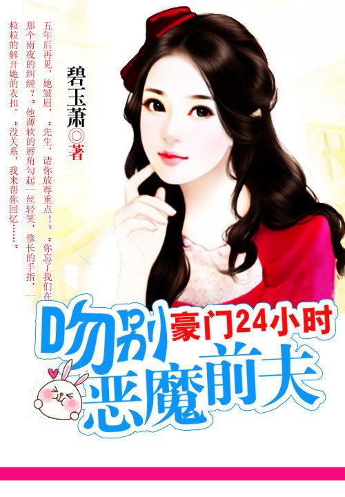 豪门24小时吻别霸道前夫 碧玉萧未删减版